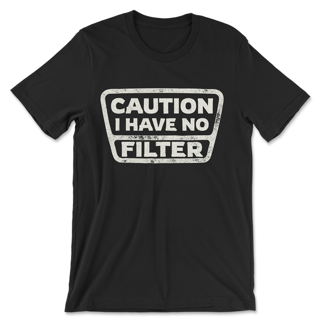 Funny sarcastic Caution I Have No Filter shirt.