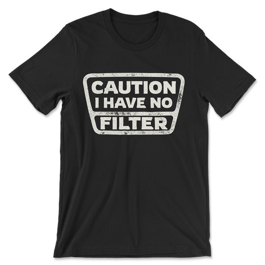 Funny sarcastic Caution I Have No Filter shirt.