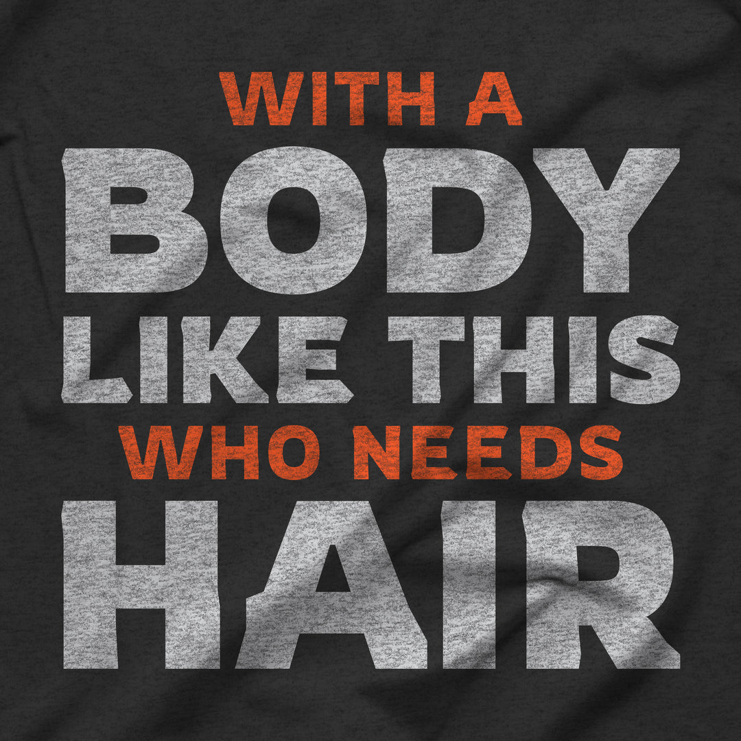 Funny Bald Men With A Body Like This Who Needs Hair Shirt Design Closeup