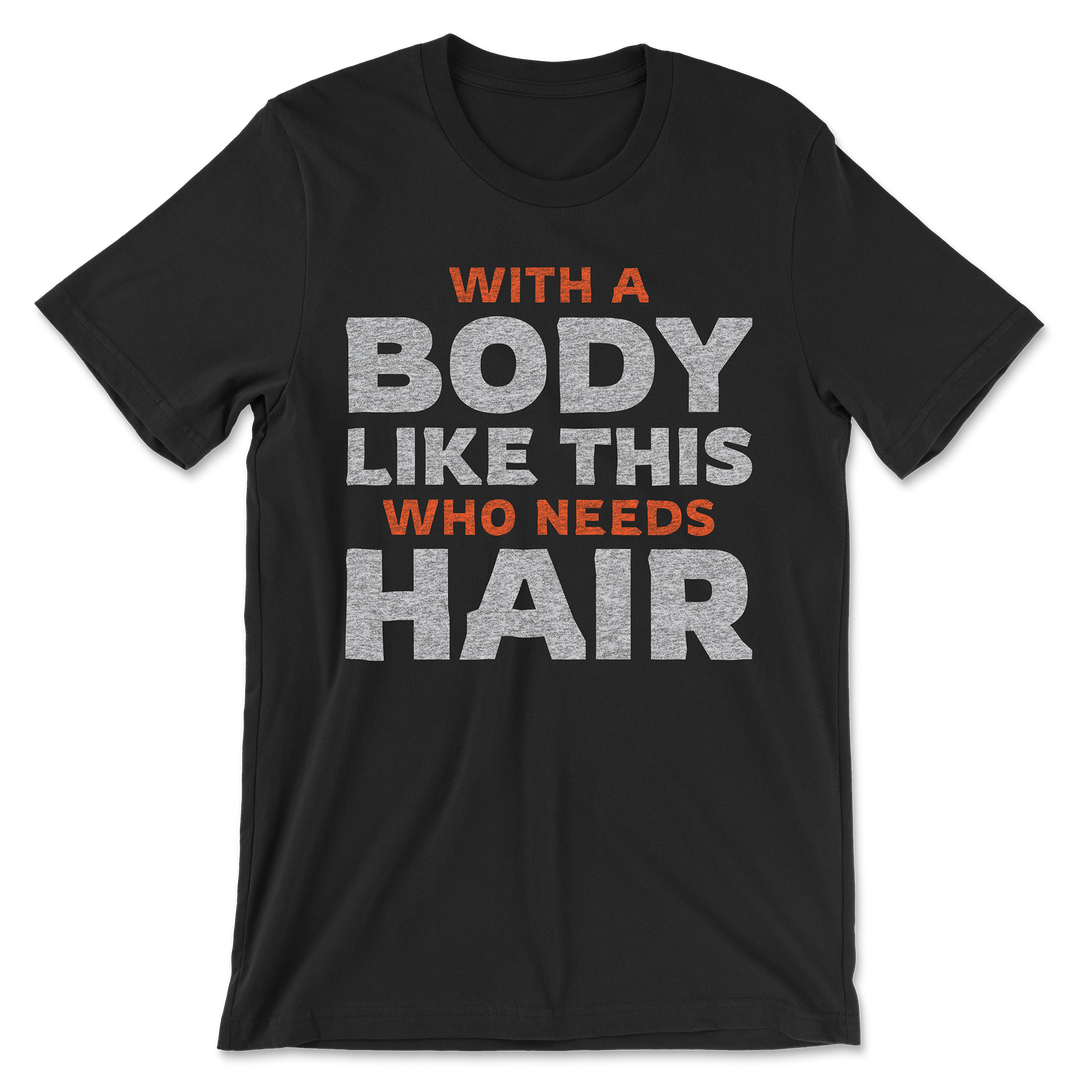 Funny Bald Guy With A Body Like This Who Needs Hair Shirt