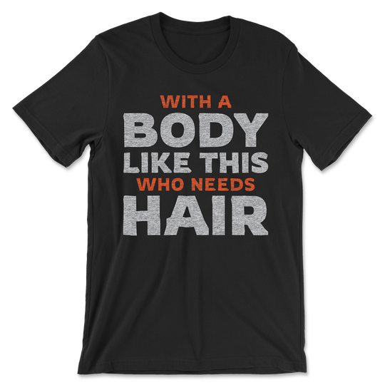 Funny Bald Guy With A Body Like This Who Needs Hair Shirt
