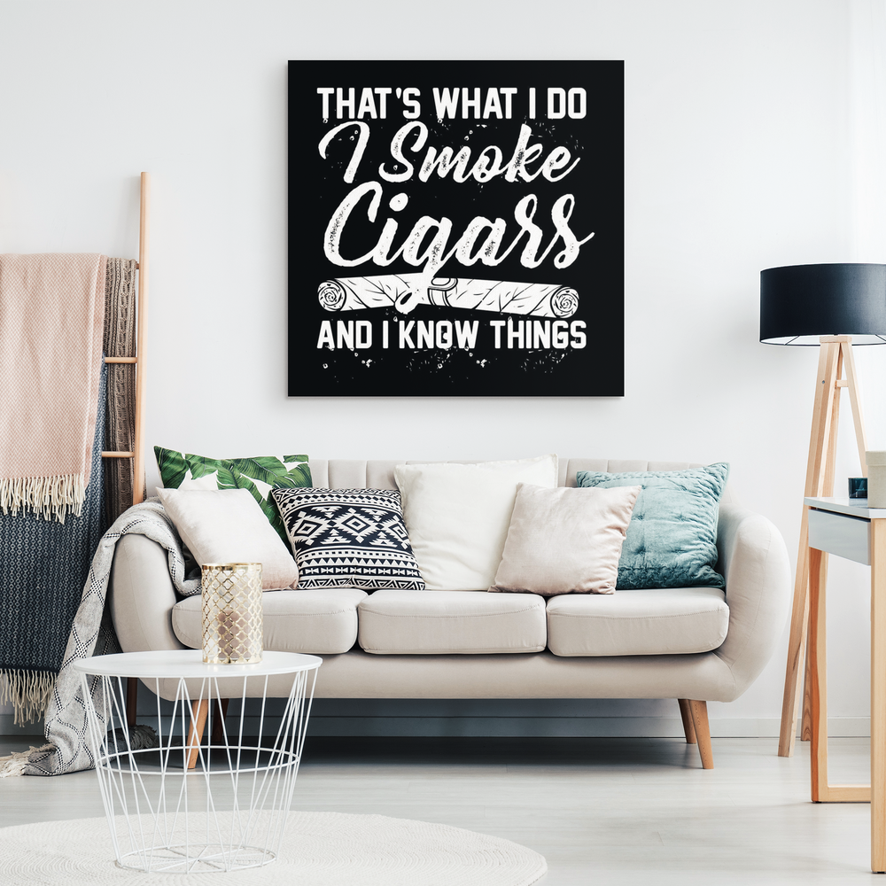 Cigar Wall Art Canvas - I Smoke Cigars And I Know Things Design