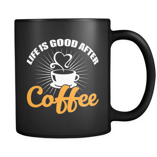 Life Is Good After Coffee Mug - Black 11 oz.