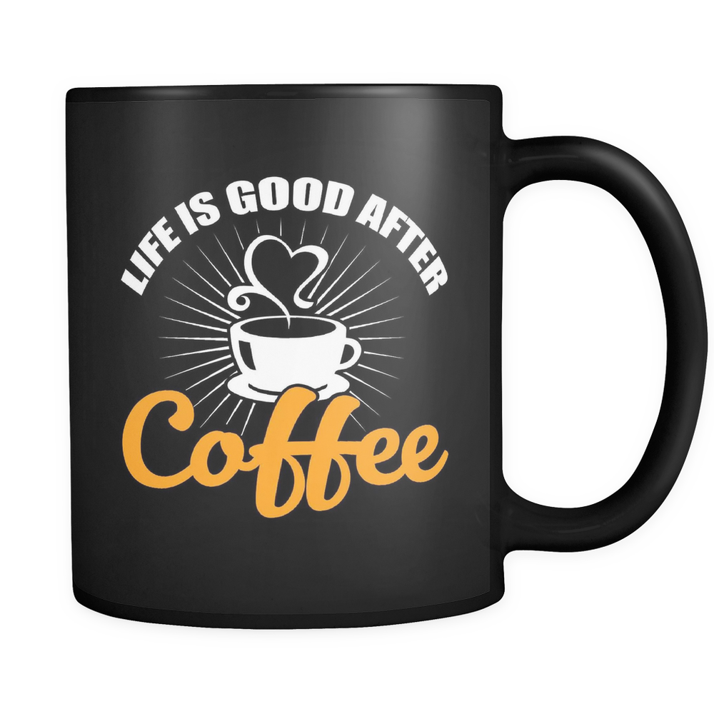Life Is Good After Coffee Mug - Black 11 oz.