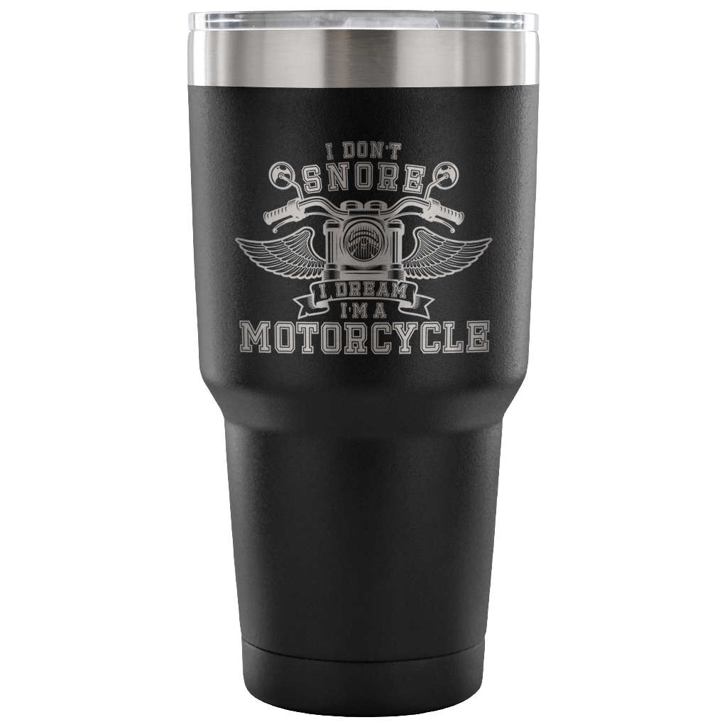 Motorcycle Tumbler - I Don't Snore I Dream I'm A Motorcycle - Black 30 Ounce