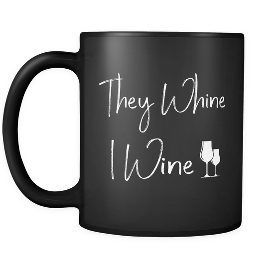 They Whine I Wine Mug - Black 11 Oz.
