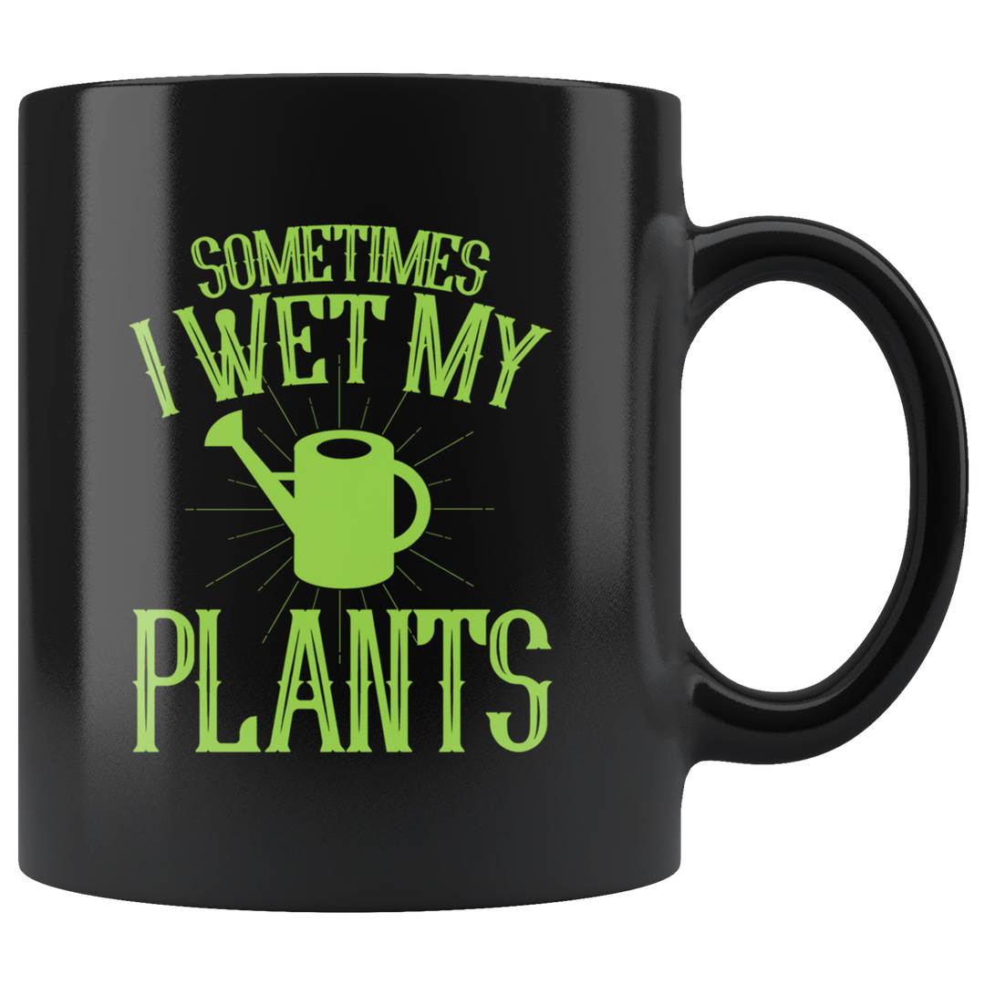 Sometimes I Wet My Plants Gardening Mug