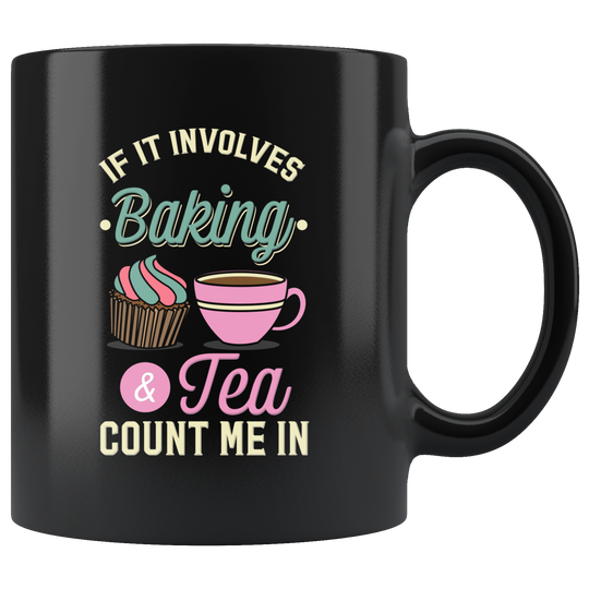 If It Involves Baking And Tea Count Me In Mug - 11 oz.